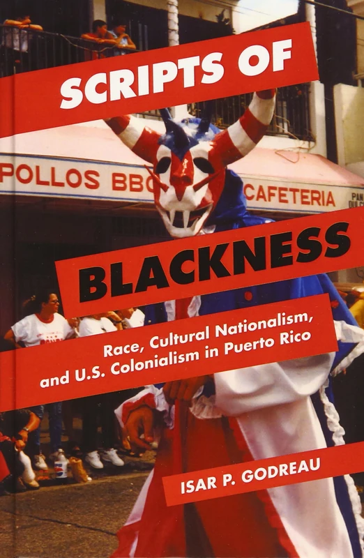 Scripts of Blackness: Race, Cultural Nationalism, and U.S. Colonialism in Puerto Rico (Global Studies of the United States) - Image 1