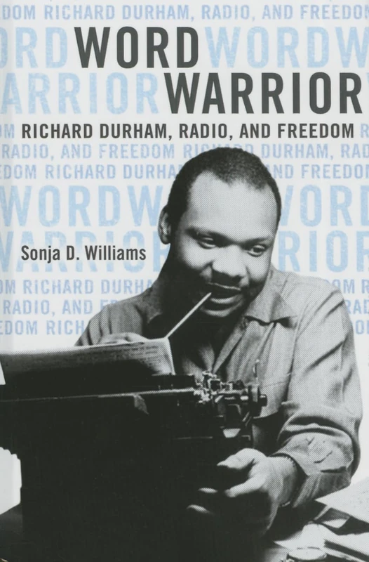 Word Warrior: Richard Durham, Radio, and Freedom (New Black Studies Series)