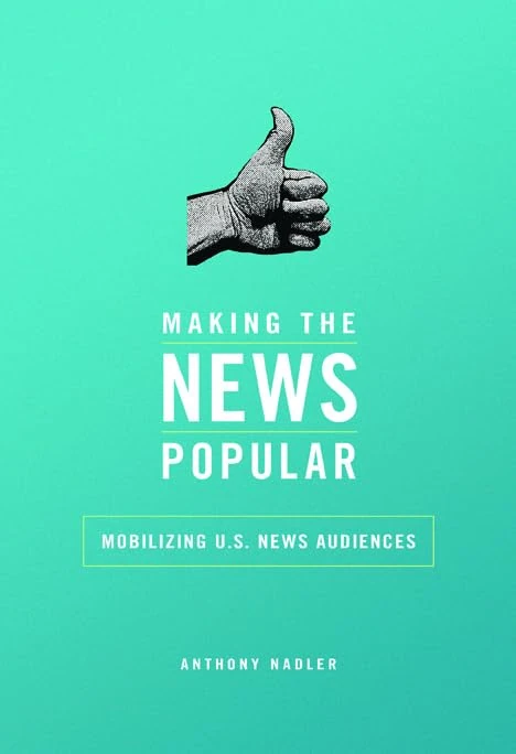 Making the News Popular: Mobilizing U.S. News Audiences (The History of Media and Communication)