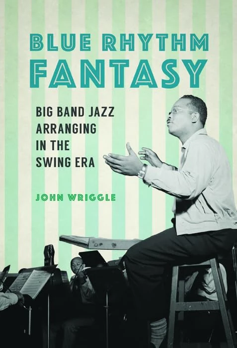 Blue Rhythm Fantasy: Big Band Jazz Arranging in the Swing Era (Music in American Life)