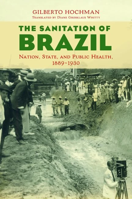 The Sanitation of Brazil: Nation, State, and Public Health, 1889-1930 (Lemann Center for Brazilian Studies Series)