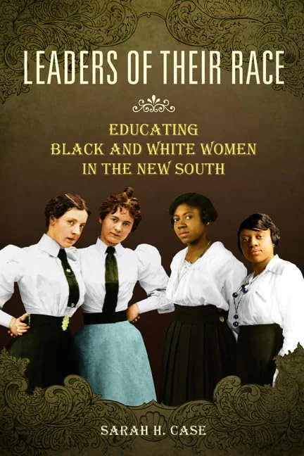 Leaders of Their Race: Educating Black and White Women in the New South (Women, Gender, and Sexuality in American History)