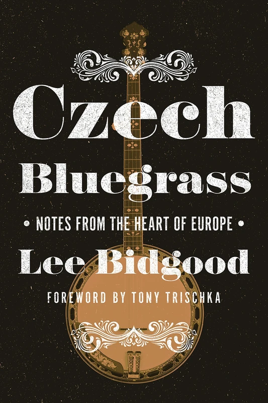 Czech Bluegrass: Notes from the Heart of Europe (Folklore Studies in Multicultural World)