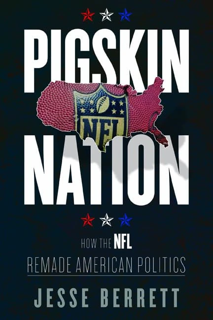 Pigskin Nation: How the NFL Remade American Politics (Sport and Society)