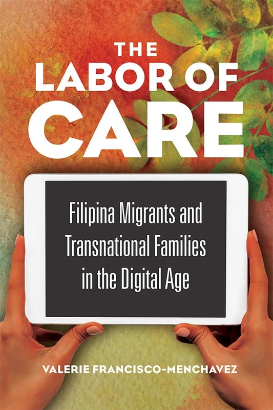 The Labor of Care: Filipina Migrants and Transnational Families in the Digital Age (Asian American Experience)