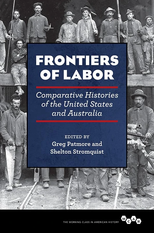 Frontiers of Labor: Comparative Histories of the United States and Australia (Working Class in American History)