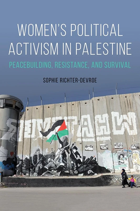 Women's Political Activism in Palestine: Peacebuilding, Resistance, and Survival (NWSA / UIP First Book Prize)