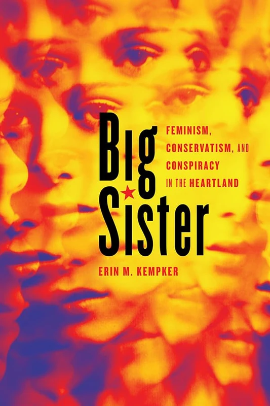 Big Sister: Feminism, Conservatism, and Conspiracy in the Heartland (Women, Gender, and Sexuality in American History) - Image 1