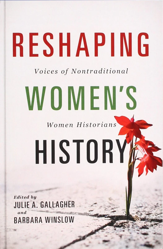 Reshaping Women's History: Voices of Nontraditional Women Historians (Women, Gender, and Sexuality in American History)