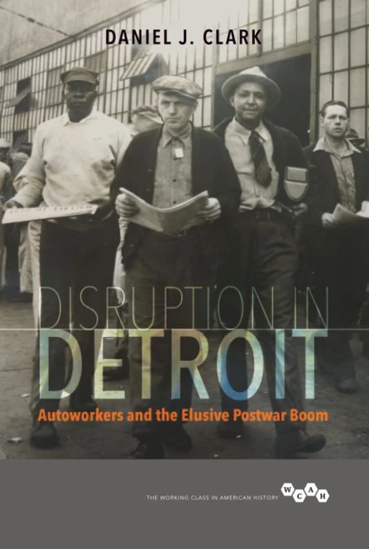 Disruption in Detroit: Autoworkers and the Elusive Postwar Boom (Working Class in American History)