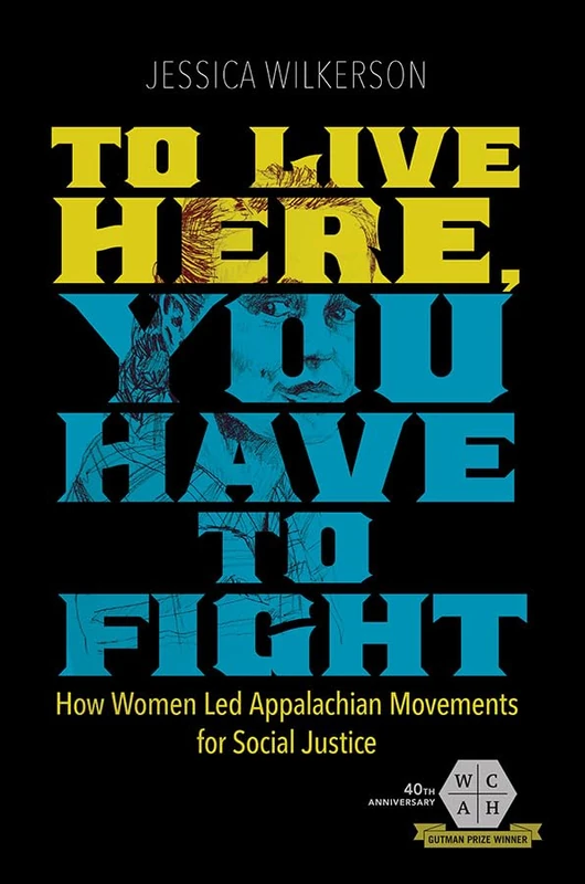 To Live Here, You Have to Fight: How Women Led Appalachian Movements for Social Justice (Working Class in American History)