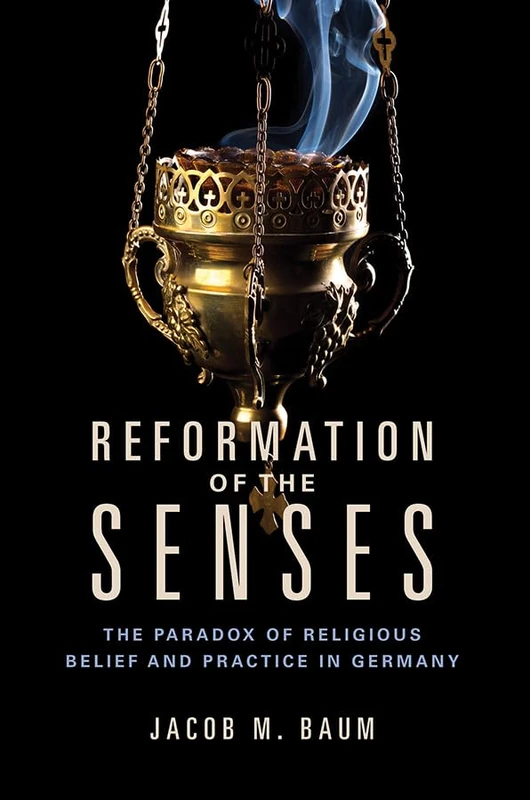 Reformation of the Senses: The Paradox of Religious Belief and Practice in Germany (Studies in Sensory History) - Image 1