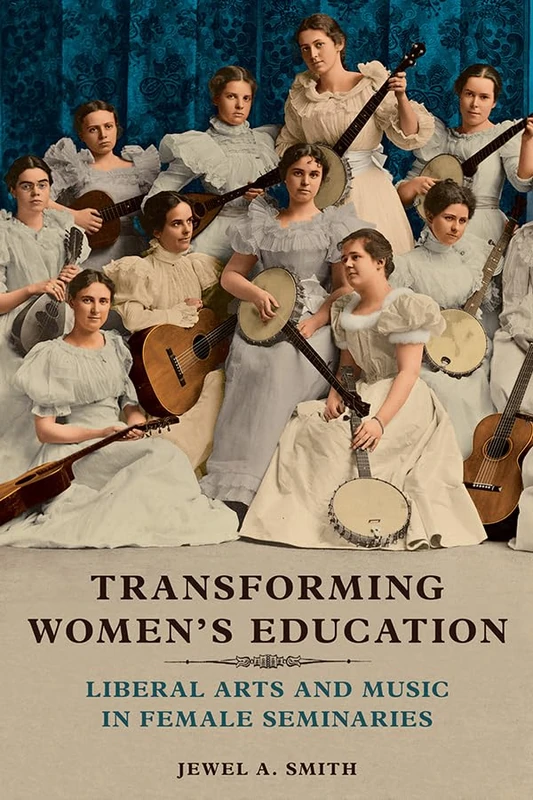 Transforming Women's Education: Liberal Arts and Music in Female Seminaries (Music in American Life)