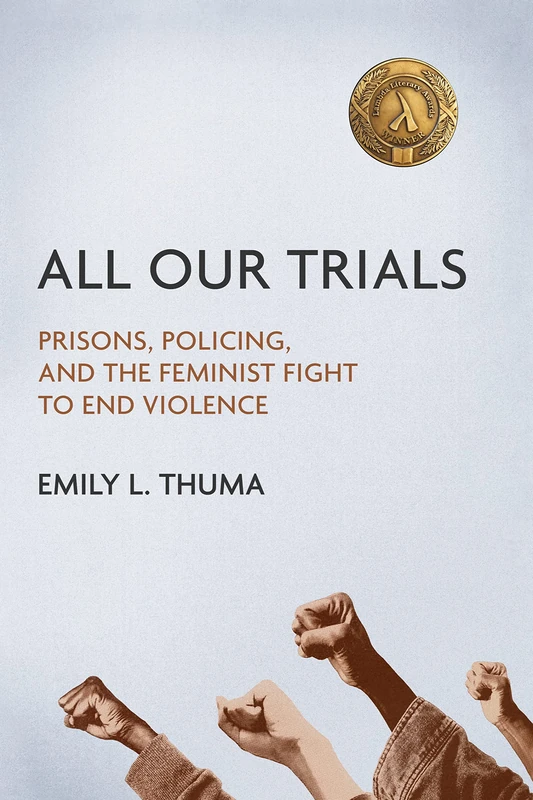 All Our Trials: Prisons, Policing, and the Feminist Fight to End Violence (Women, Gender, and Sexuality in American History)