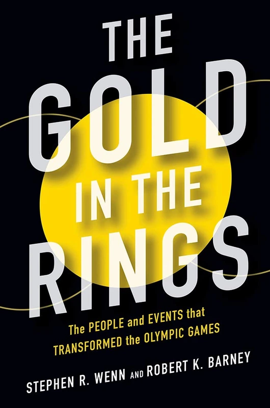 The Gold in the Rings: The People and Events That Transformed the Olympic Games (Sport and Society)