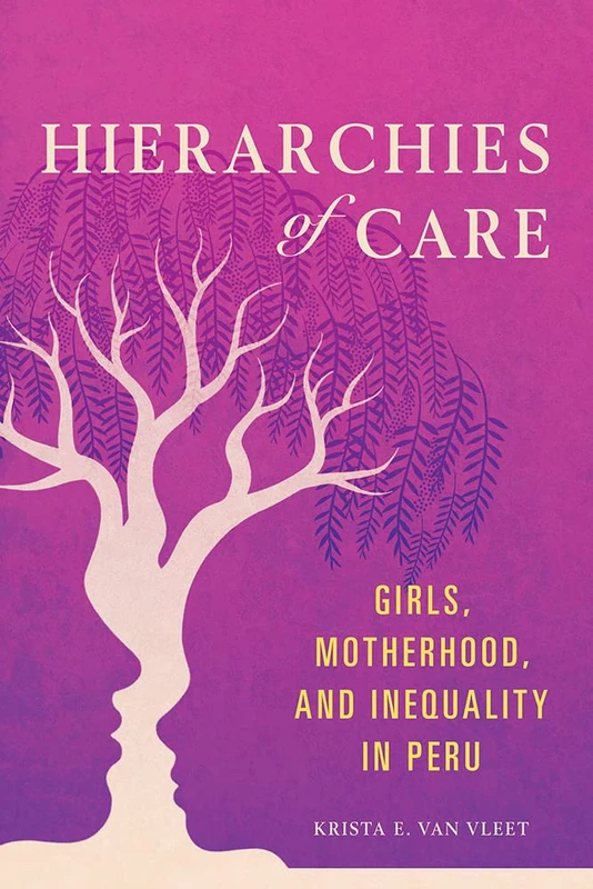 Hierarchies of Care: Girls, Motherhood, and Inequality in Peru: 1 (Interp Culture New Millennium) - Image 1