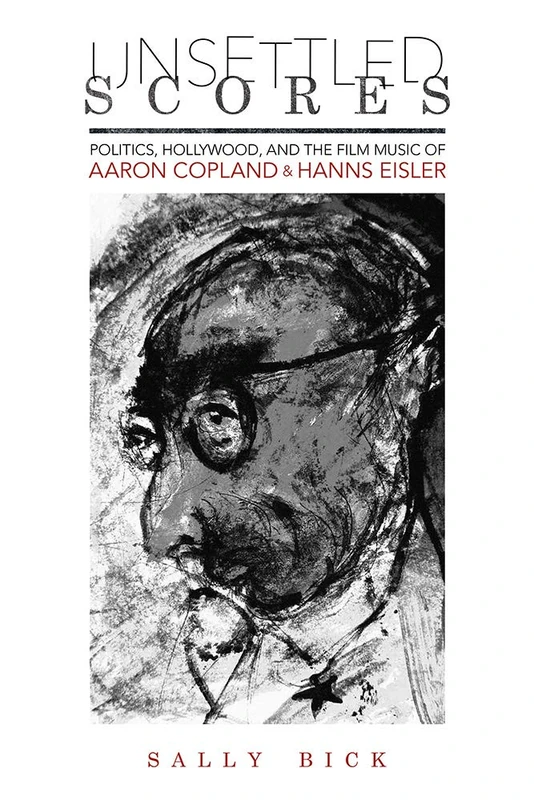 Unsettled Scores: Politics, Hollywood, and the Film Music of Aaron Copland and Hanns Eisler (Music in American Life) - Image 1