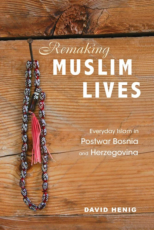 Remaking Muslim Lives: Everyday Islam in Postwar Bosnia and Herzegovina (Interp Culture New Millennium)