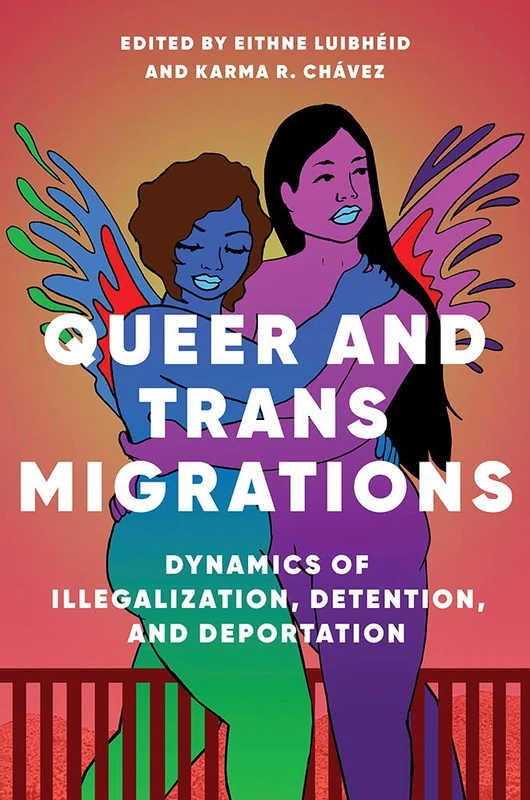 Queer and Trans Migrations: Dynamics of Illegalization, Detention, and Deportation (Dissident Feminisms)