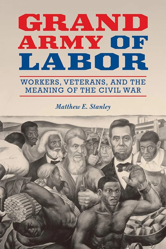 Grand Army of Labor: Workers, Veterans, and the Meaning of the Civil War (Working Class in American History)