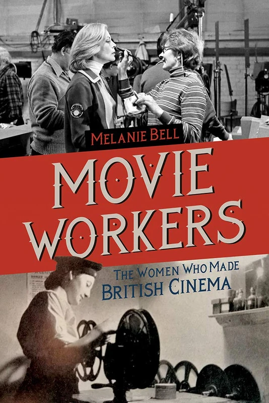Movie Workers: The Women Who Made British Cinema (Women’s Media History Now!)