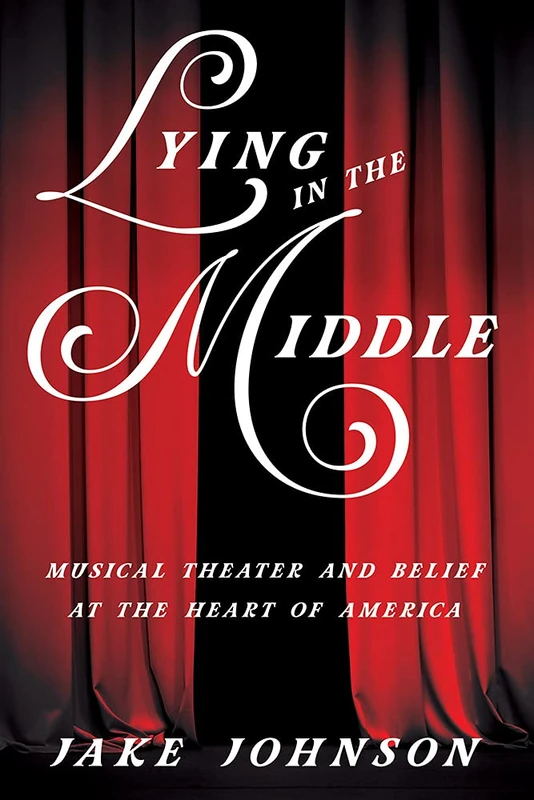Lying in the Middle: Musical Theater and Belief at the Heart of America (Music in American Life) - Image 1