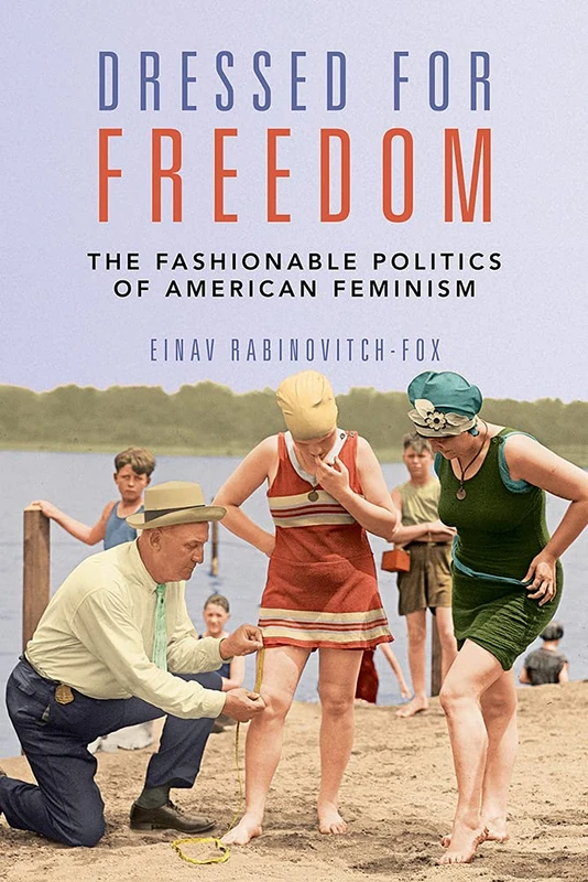 Dressed for Freedom: The Fashionable Politics of American Feminism (Women, Gender, and Sexuality in American History)