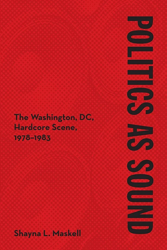 Politics as Sound: The Washington, DC, Hardcore Scene, 1978-1983 (Music in American Life) - Image 1
