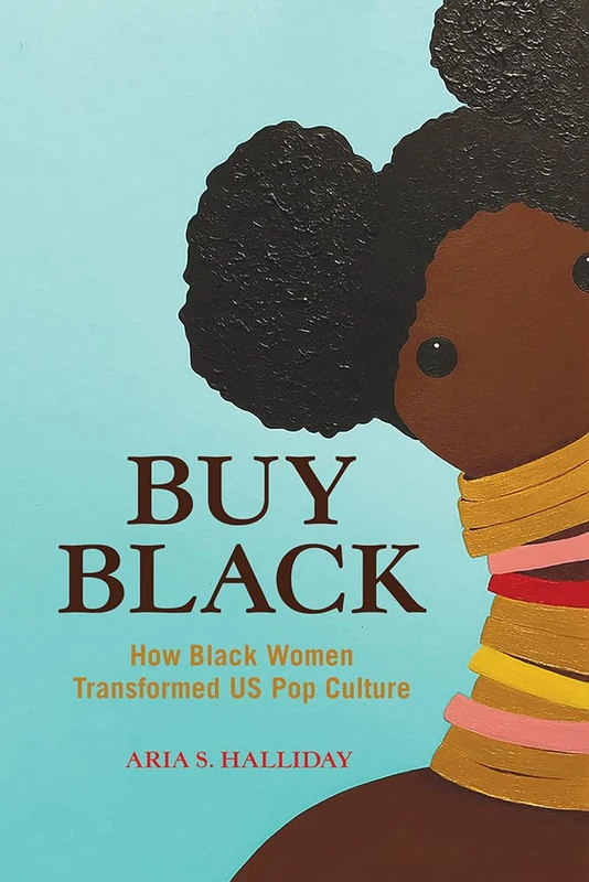 Buy Black: How Black Women Transformed US Pop Culture (Feminist Media Studies)