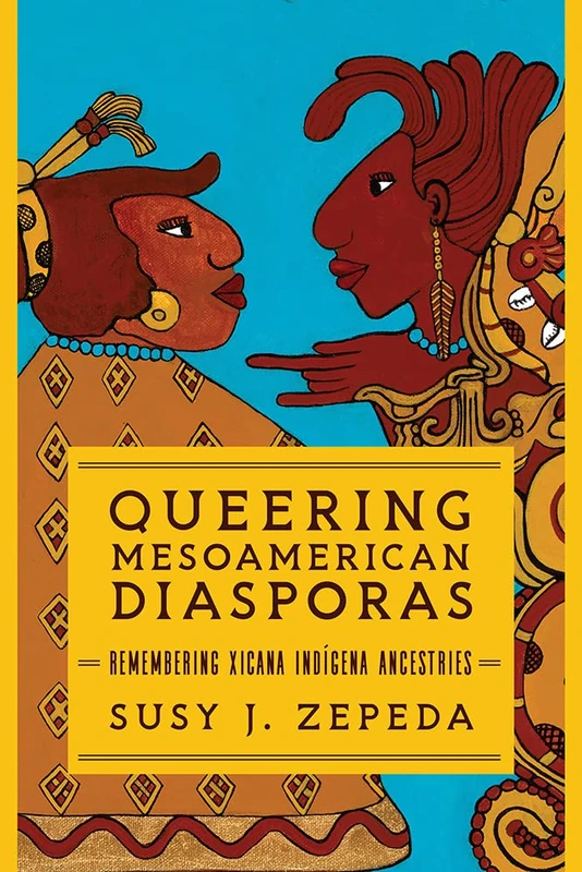 Queering Mesoamerican Diasporas: Remembering Xicana Indigena Ancestries (Transformations: Womanist studies)