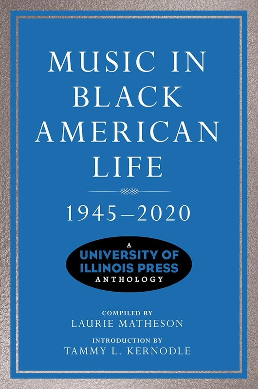 Music in Black American Life, 1945-2020: A University of Illinois Press Anthology (Music in American Life)