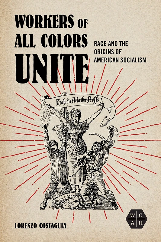 Workers of All Colors Unite: Race and the Origins of American Socialism (Working Class in American History)