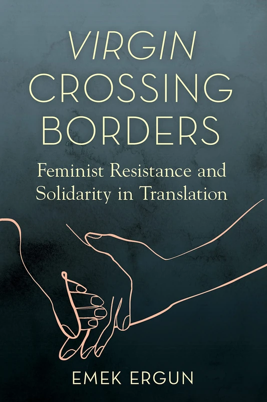 Virgin Crossing Borders: Feminist Resistance and Solidarity in Translation (Transformations: Womanist studies)