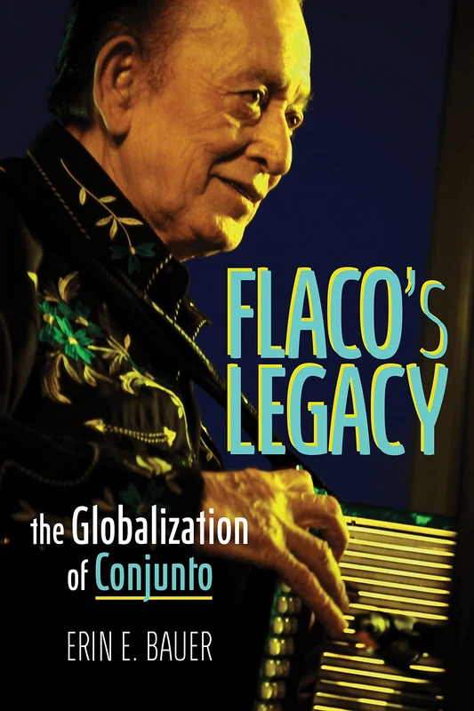 Flaco’s Legacy: The Globalization of Conjunto (Music in American Life)