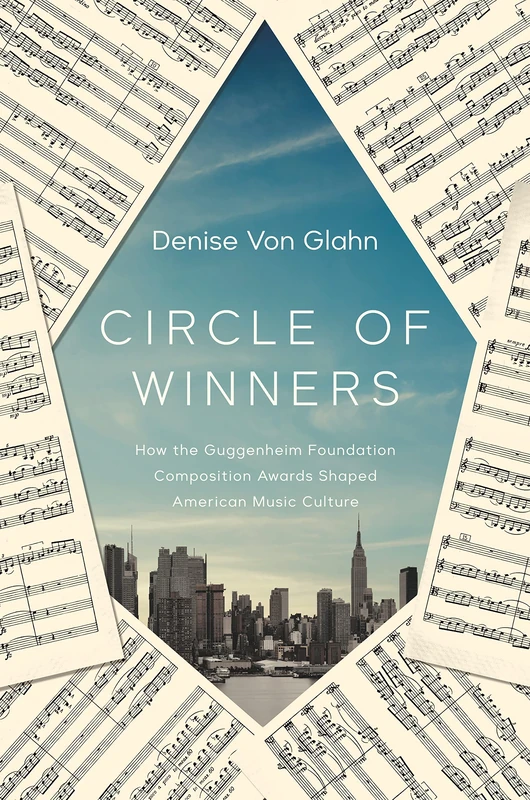 Circle of Winners: How the Guggenheim Foundation Composition Awards Shaped American Music Culture (Music in American Life)