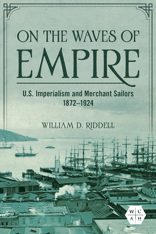On the Waves of Empire: U.S. Imperialism and Merchant Sailors, 1872-1924 (Working Class in American History)