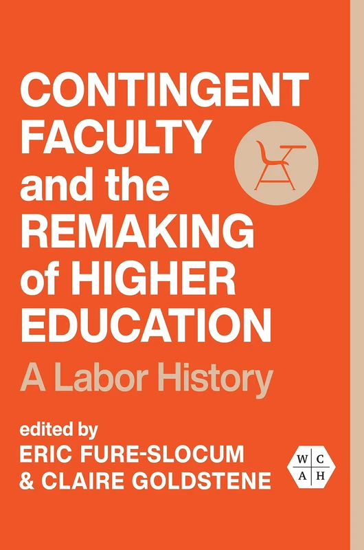 Contingent Faculty and the Remaking of Higher Education: A Labor History (Working Class in American History)