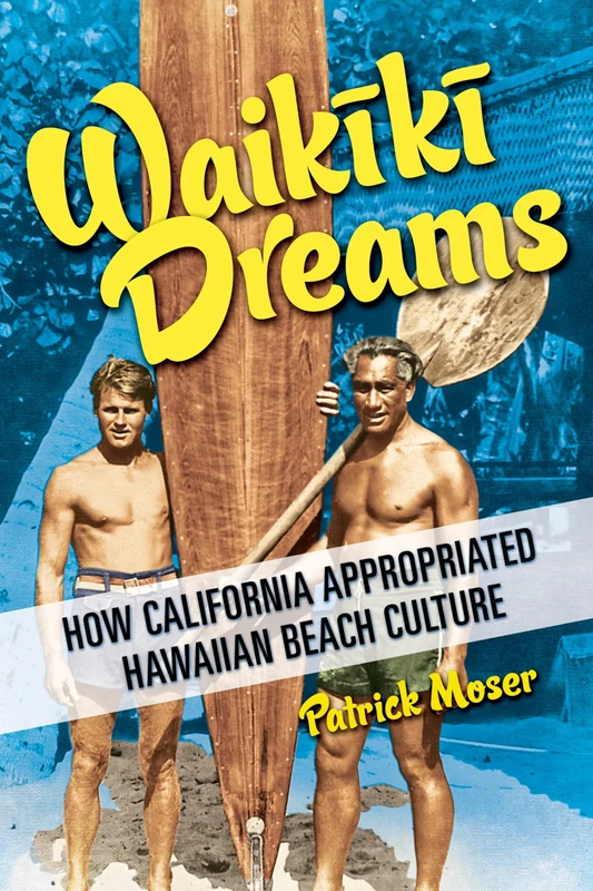 Waikiki Dreams: How California Appropriated Hawaiian Beach Culture (Sport and Society)