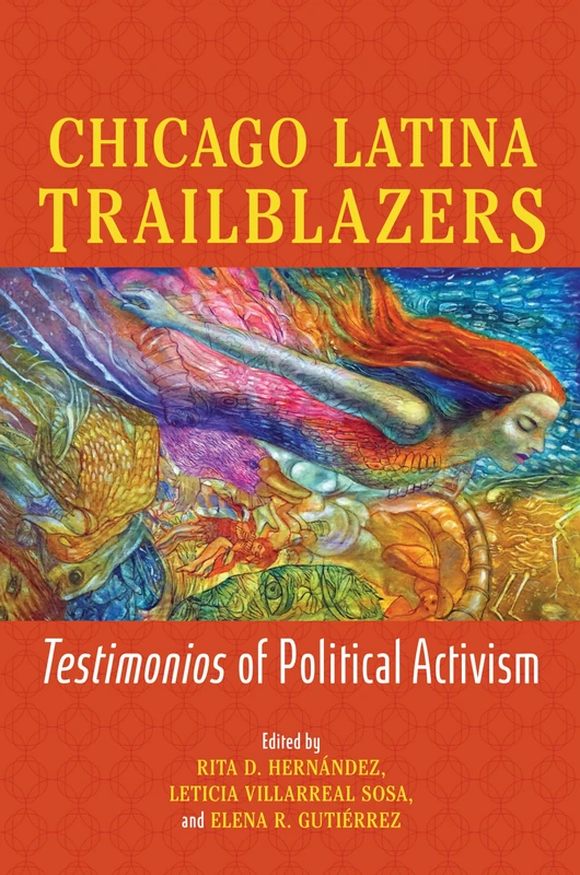 Chicago Latina Trailblazers: Testimonios of Political Activism (Latinos in Chicago and Midwest)