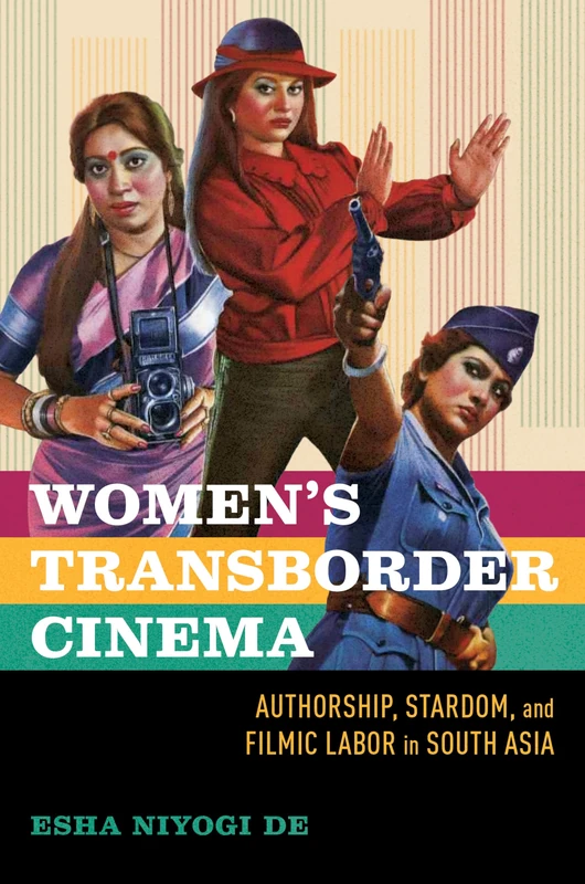 Women's Transborder Cinema: Authorship, Stardom, and Filmic Labor in South Asia (Women’s Media History Now!)