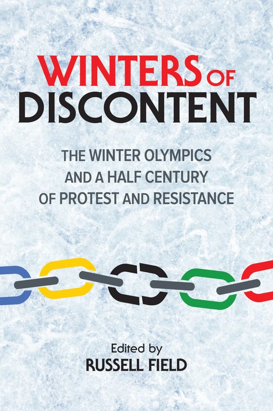 Winters of Discontent: The Winter Olympics and a Half Century of Protest and Resistance (Sport and Society)
