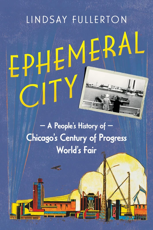 Ephemeral City: A People’s History of Chicago’s Century of Progress World’s Fair - Image 1