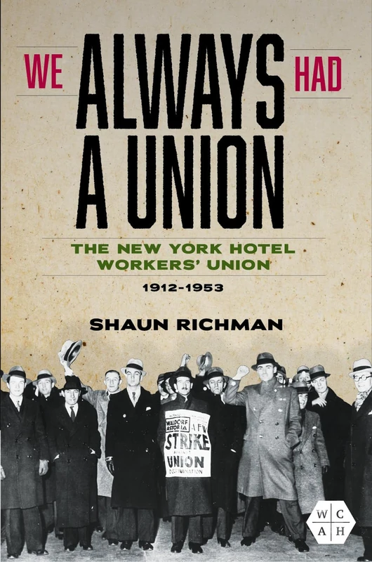 We Always Had a Union: The New York Hotel Workers' Union, 1912-1953 (Working Class in American History)