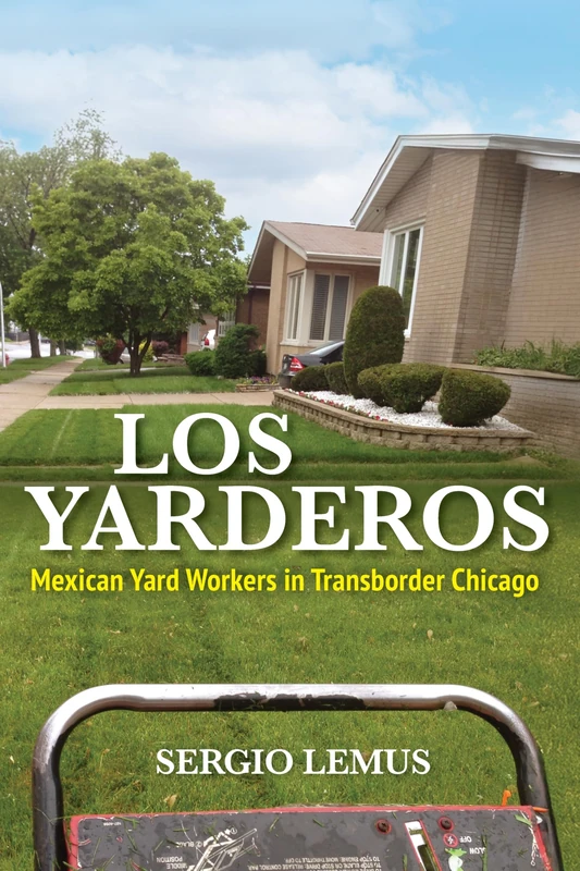 Los Yarderos: Mexican Yard Workers in Transborder Chicago (Latinos in Chicago and Midwest)