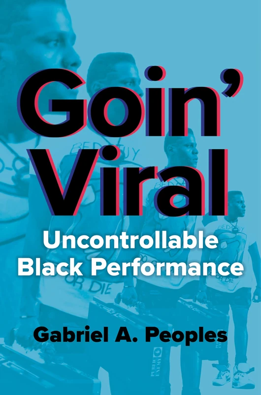 Goin' Viral: Uncontrollable Black Performance (New Black Studies)