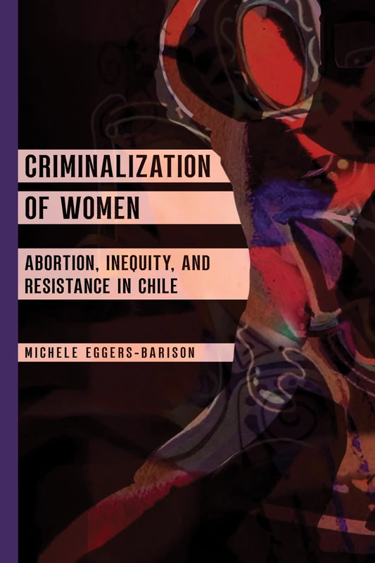 Criminalization of Women: Abortion, Inequity, and Resistance in Chile