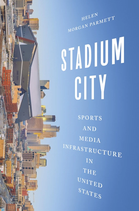 Stadium City: Sports and Media Infrastructure in the United States (Studies in Sports Media)