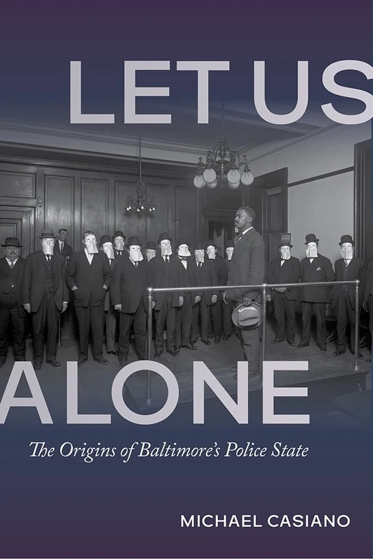 Let Us Alone: The Origins of Baltimore's Police State