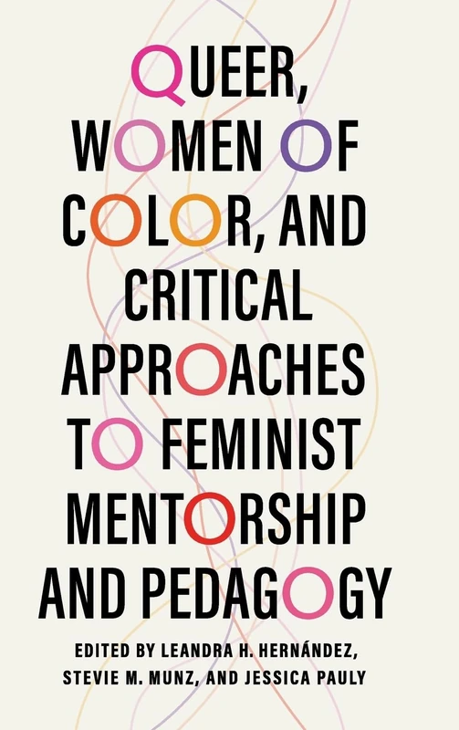 Queer, Women of Color, and Critical Approaches to Feminist Mentorship and Pedagogy (Transformations: Womanist Studies)