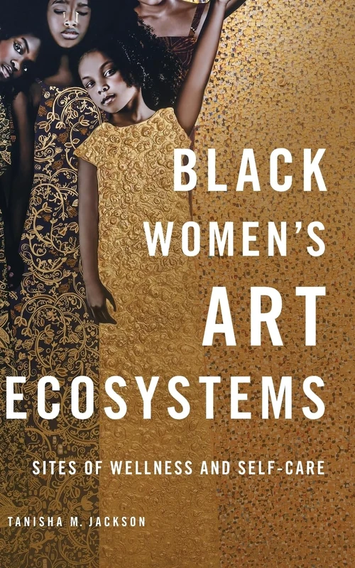 Black Women's Art Ecosystems: Sites of Wellness and Self-Care (New Black Studies Series)